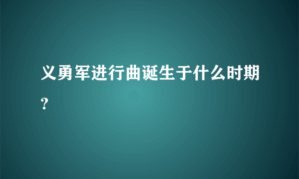 义勇军进行曲诞生于什么时期？