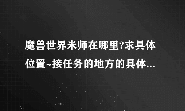 魔兽世界米师在哪里?求具体位置~接任务的地方的具体位置？谢谢~