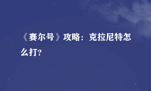 《赛尔号》攻略：克拉尼特怎么打？