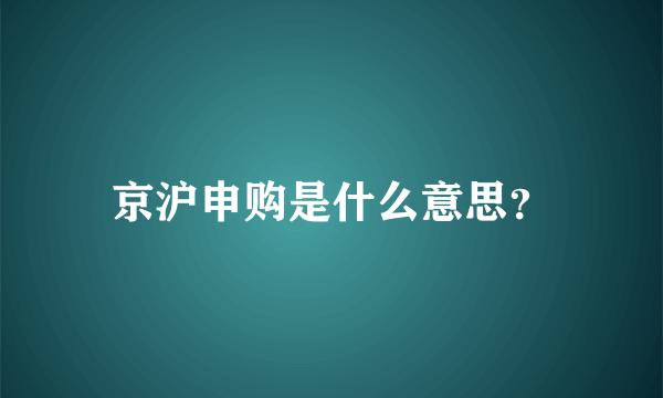 京沪申购是什么意思？