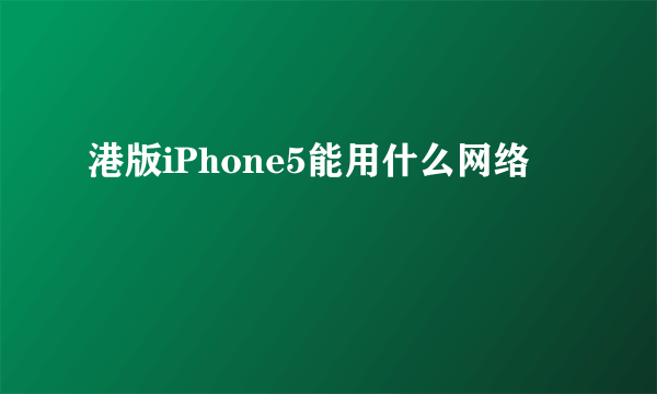 港版iPhone5能用什么网络