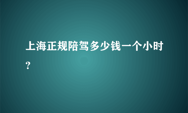 上海正规陪驾多少钱一个小时？