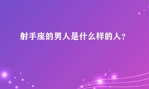 射手座的男人是什么样的人？