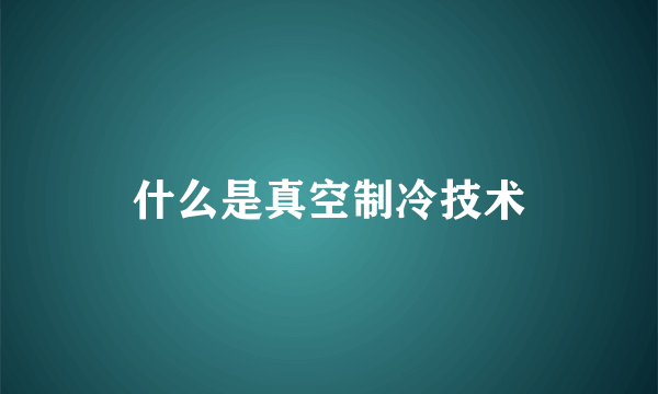 什么是真空制冷技术