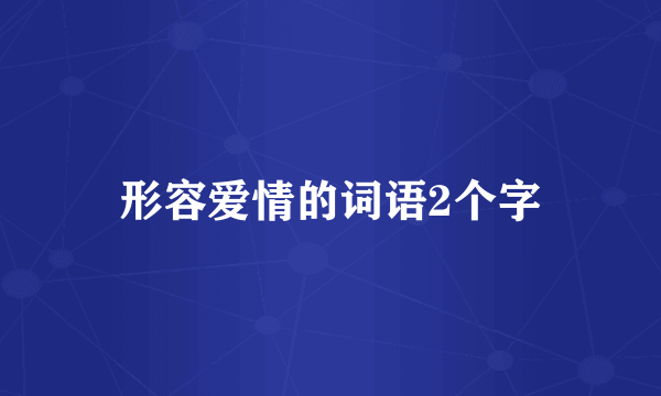 形容爱情的词语2个字