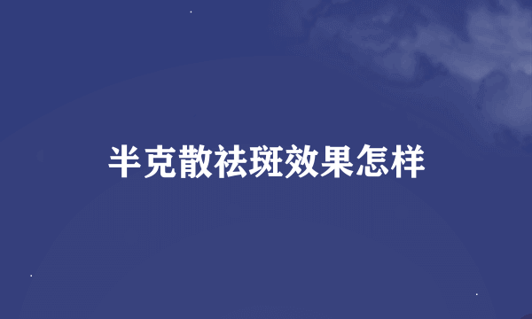 半克散祛斑效果怎样