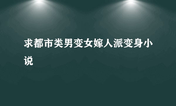 求都市类男变女嫁人派变身小说