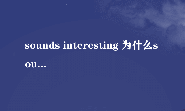 sounds interesting 为什么sound后面要加“s”