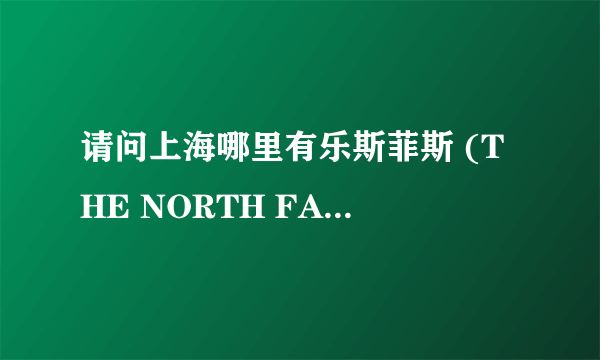 请问上海哪里有乐斯菲斯 (THE NORTH FACE)折扣店？