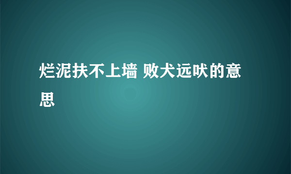 烂泥扶不上墙 败犬远吠的意思