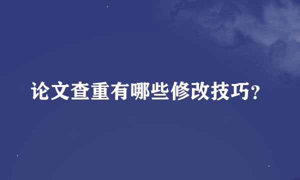 论文查重有哪些修改技巧？