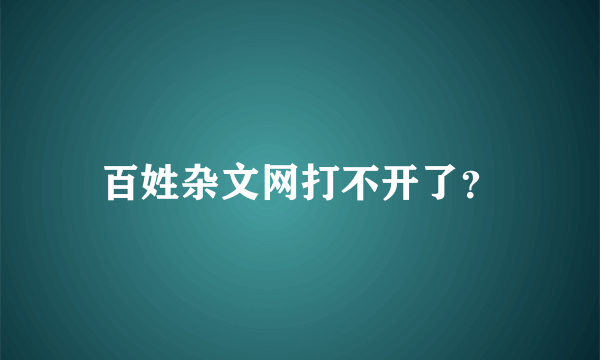 百姓杂文网打不开了？