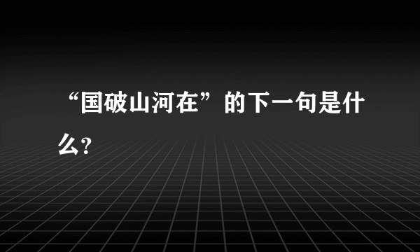 “国破山河在”的下一句是什么？