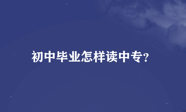 初中毕业怎样读中专？