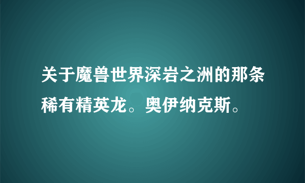 关于魔兽世界深岩之洲的那条稀有精英龙。奥伊纳克斯。