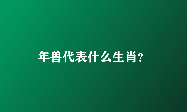 年兽代表什么生肖？