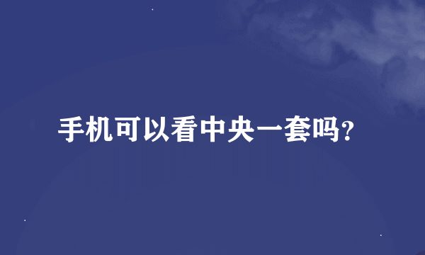 手机可以看中央一套吗？