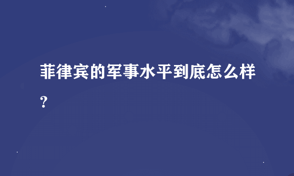 菲律宾的军事水平到底怎么样？