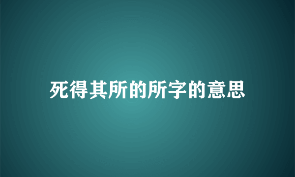 死得其所的所字的意思