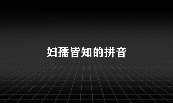 妇孺皆知的拼音