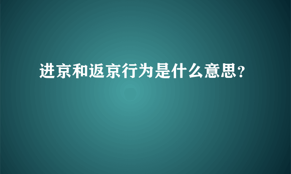 进京和返京行为是什么意思？