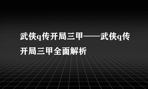 武侠q传开局三甲——武侠q传开局三甲全面解析