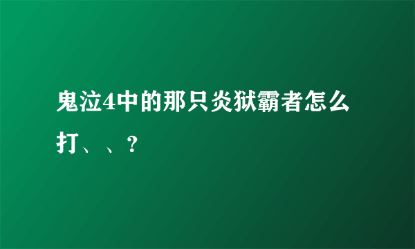 鬼泣4中的那只炎狱霸者怎么打、、？