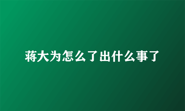 蒋大为怎么了出什么事了