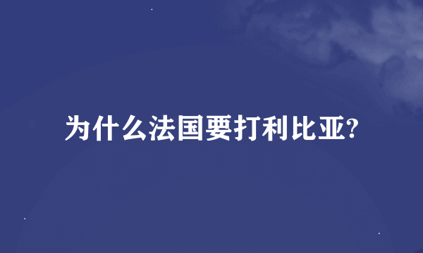 为什么法国要打利比亚?