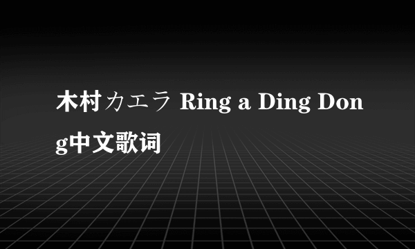 木村カエラ Ring a Ding Dong中文歌词