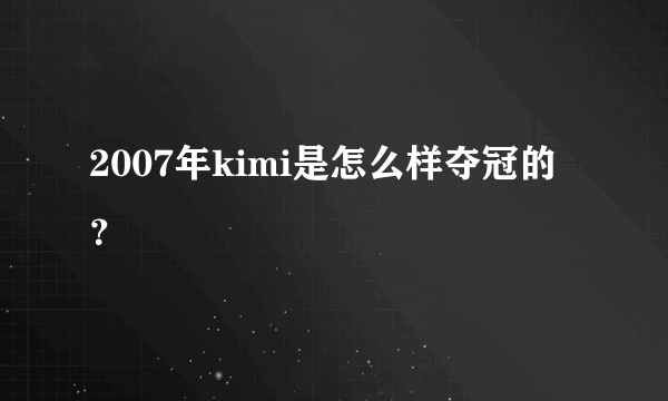 2007年kimi是怎么样夺冠的？