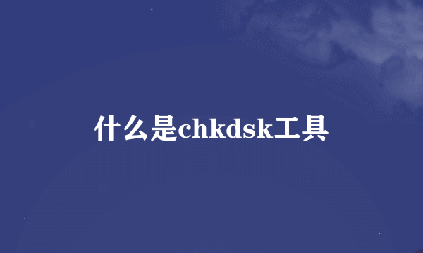 什么是chkdsk工具