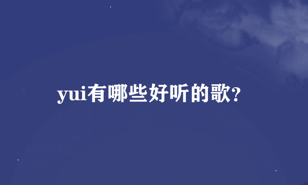 yui有哪些好听的歌？