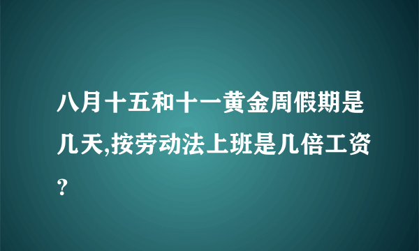 八月十五和十一黄金周假期是几天,按劳动法上班是几倍工资？