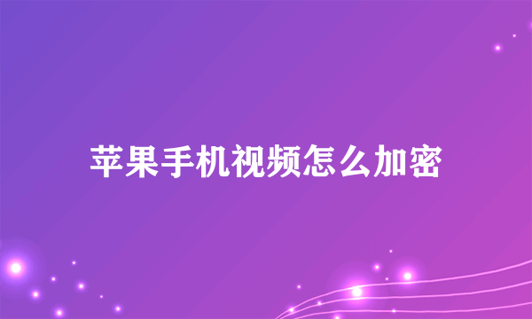 苹果手机视频怎么加密