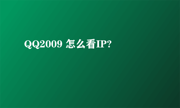 QQ2009 怎么看IP?