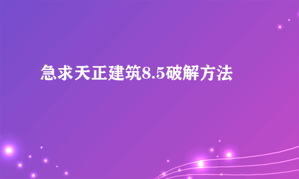 急求天正建筑8.5破解方法