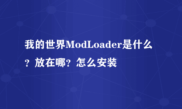 我的世界ModLoader是什么？放在哪？怎么安装