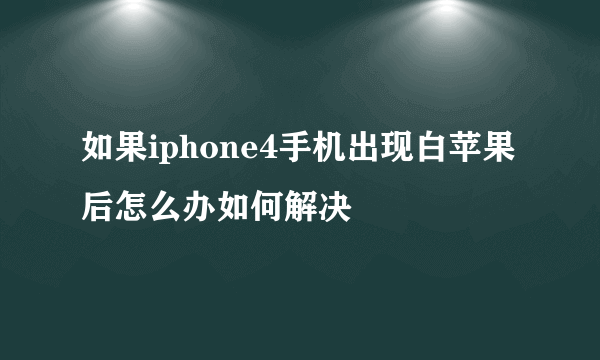 如果iphone4手机出现白苹果后怎么办如何解决