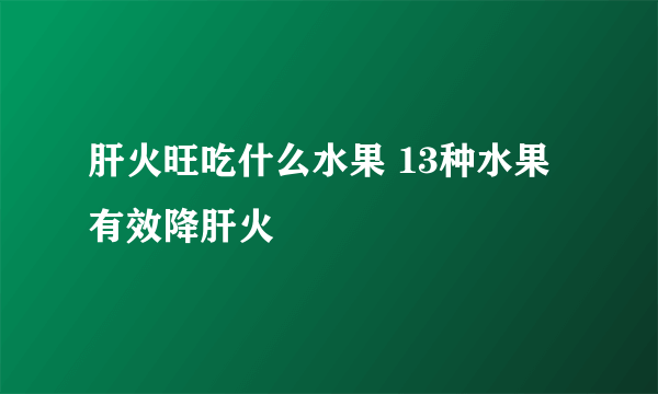 肝火旺吃什么水果 13种水果有效降肝火