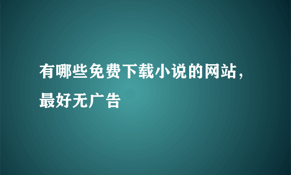 有哪些免费下载小说的网站，最好无广告