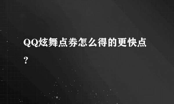 QQ炫舞点券怎么得的更快点？