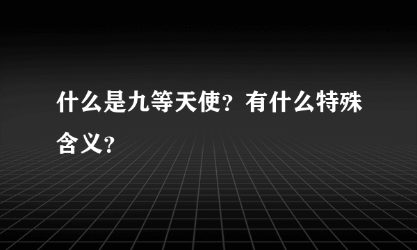 什么是九等天使？有什么特殊含义？