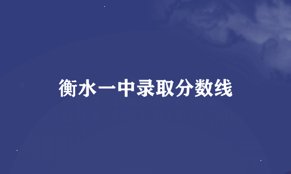 衡水一中录取分数线