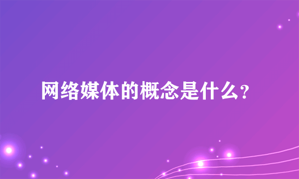 网络媒体的概念是什么？