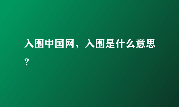 入围中国网，入围是什么意思？