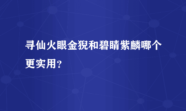 寻仙火眼金猊和碧睛紫麟哪个更实用？