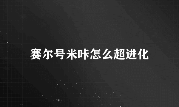 赛尔号米咔怎么超进化