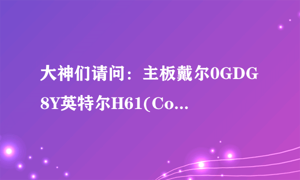 大神们请问：主板戴尔0GDG8Y英特尔H61(Cougar Point)是什么版型？