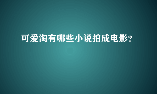 可爱淘有哪些小说拍成电影？